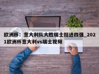 九游娱乐-欧洲杯：意大利队大胜瑞士挺进四强_2021欧洲杯意大利vs瑞士视频